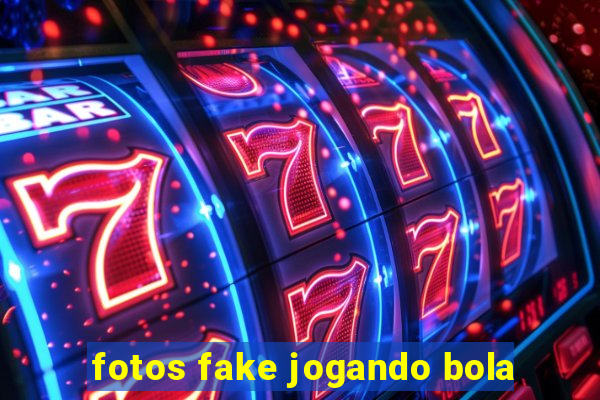 fotos fake jogando bola